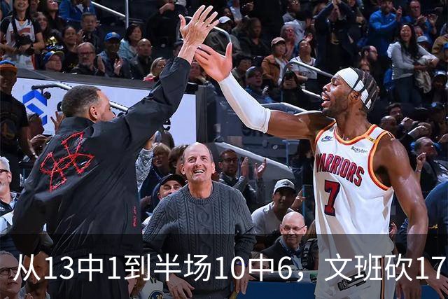 从13中1到半场10中6，文班砍17分7板2帽