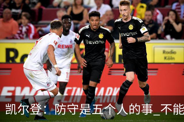 凯尔登：防守是五个人的事 不能把压力全丢给科内特