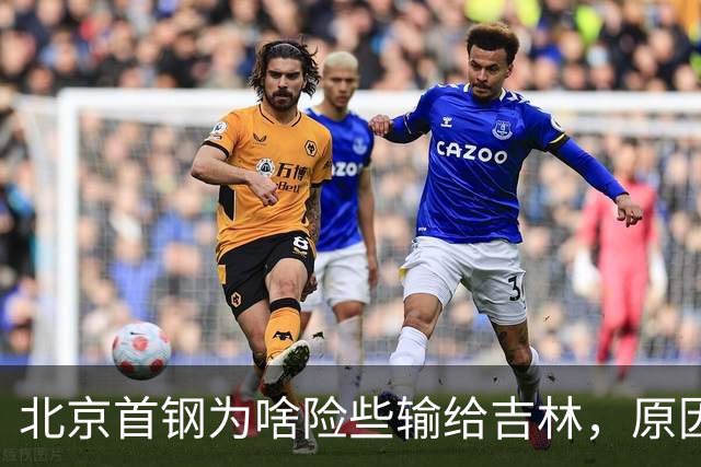 北京首钢为啥险些输给吉林，原因是什么？李楠掏心窝说出心里话