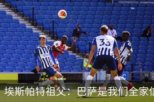 埃斯帕特祖父：巴萨是我们全家信仰，所有教练都对他评价很好