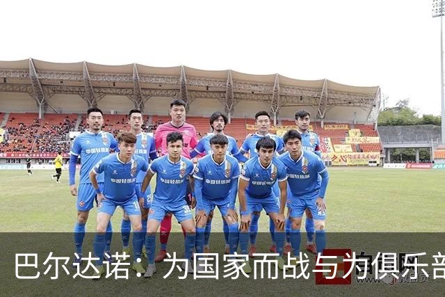 巴尔达诺：为国家而战与为俱乐部争夺欧冠冠军并不是同一回事