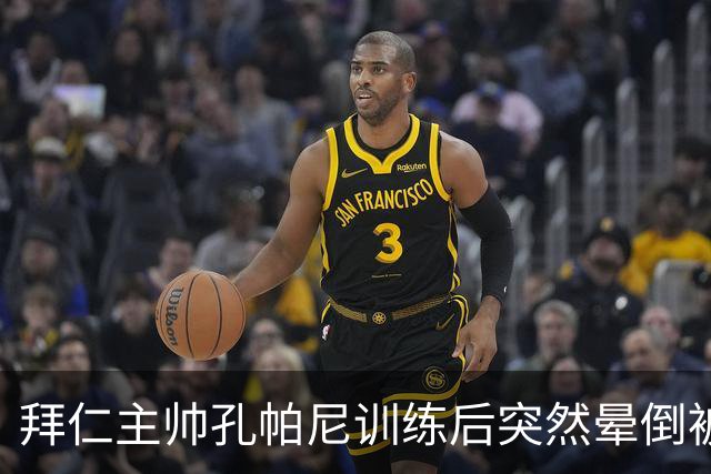 拜仁主帅孔帕尼训练后突然晕倒被紧急送医 目前留院观察