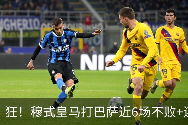 狂！穆式皇马打巴萨近6场不败+连追3胜，总战绩追平18场6胜6平6负
