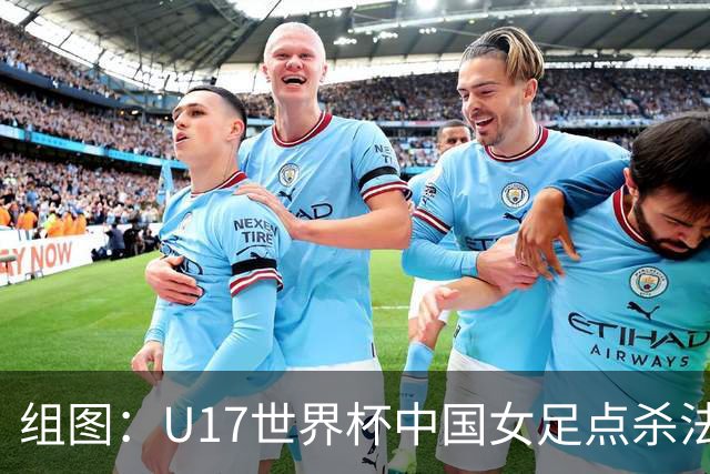 组图：U17世界杯中国女足点杀法国 队员狂喜拥抱
