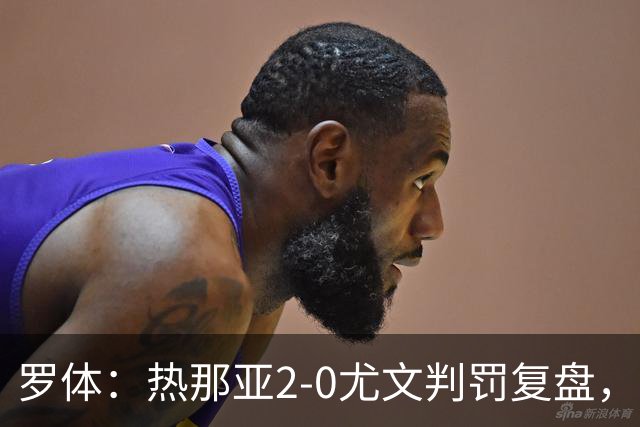 罗体：热那亚2-0尤文判罚复盘，主裁多维里仅获5分
