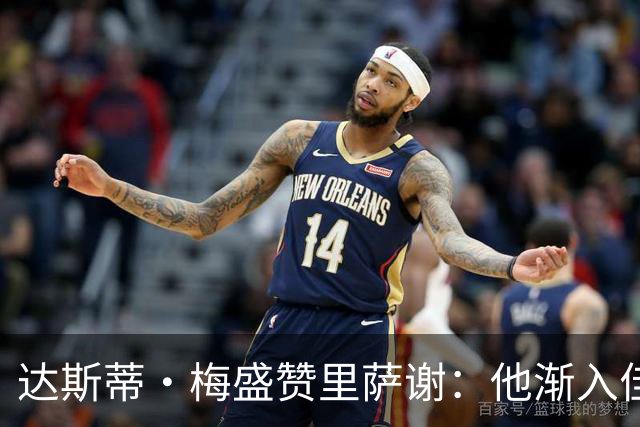 达斯蒂·梅盛赞里萨谢：他渐入佳境 为球队做了很多隐形贡献