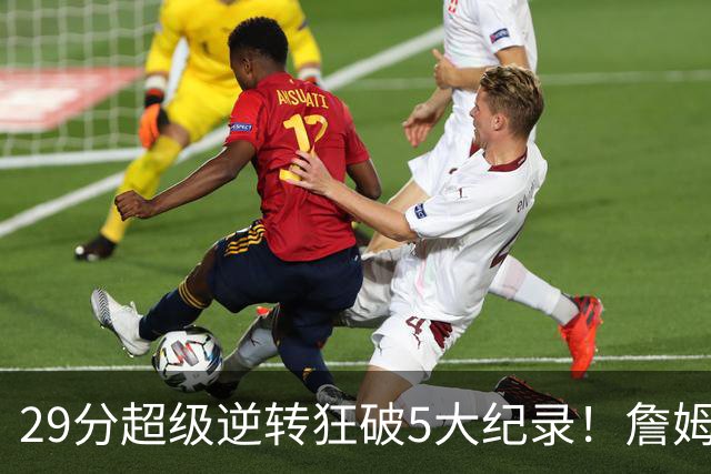 29分超级逆转狂破5大纪录！詹姆斯生涯最大逆转