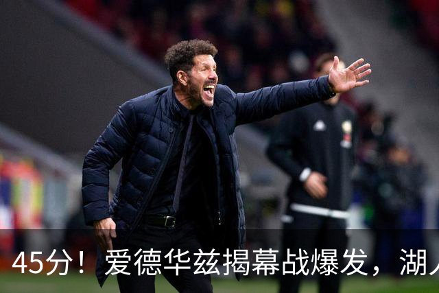 45分！爱德华兹揭幕战爆发，湖人击退勇士