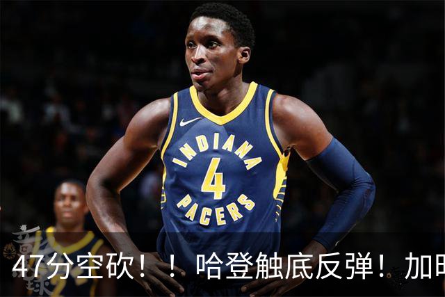 47分空砍！！哈登触底反弹！加时大逆转！