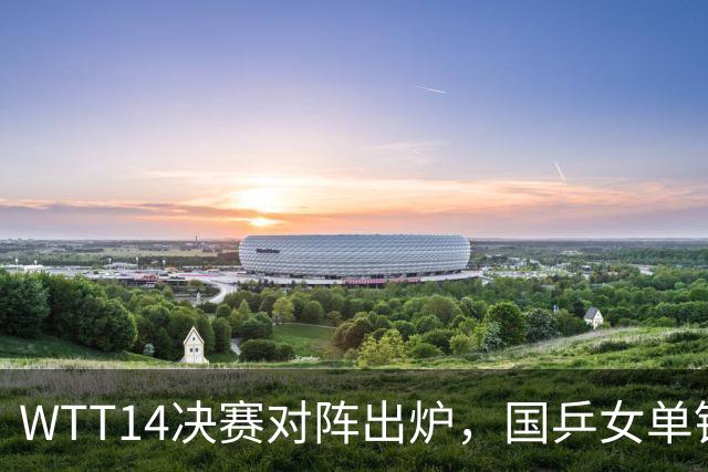 WTT1/4决赛对阵出炉，国乒女单锁定4强席位，林诗栋梁靖崑遇劲敌